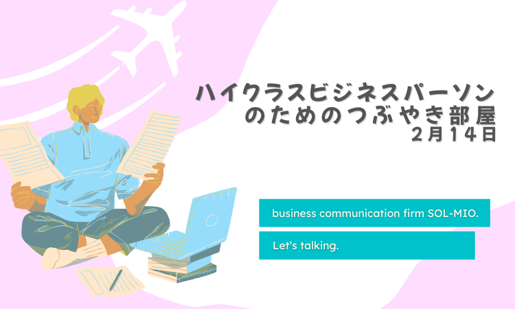 ハイクラスビジネスパーソンのためのつぶやき部屋2月14日